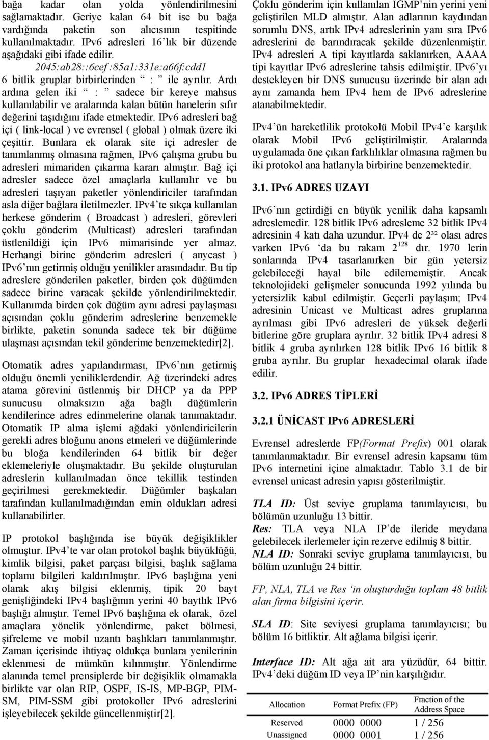 Ardı ardına gelen iki : sadece bir kereye mahsus kullanılabilir ve aralarında kalan bütün hanelerin sıfır değerini taşıdığını ifade etmektedir.