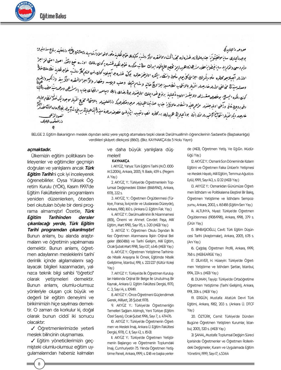 Oysa Yüksek Ö retim Kurulu (YÖK), Kas m 1997 de E itim Fakültelerinin programlar n yeniden düzenlerken, öteden beri okutulan böyle bir dersi programa almam flt r!