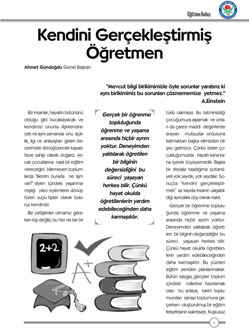 Einstein Biz insanlar, hayat n bütününü oldu u gibi kucaklayacak ve kendimizi onunla iliflkilendirecek ve ayn zamanda onu aç kl k, ilgi ve anlay fltan gelen becerimizle dönüfltürecek kapasiteye sahip