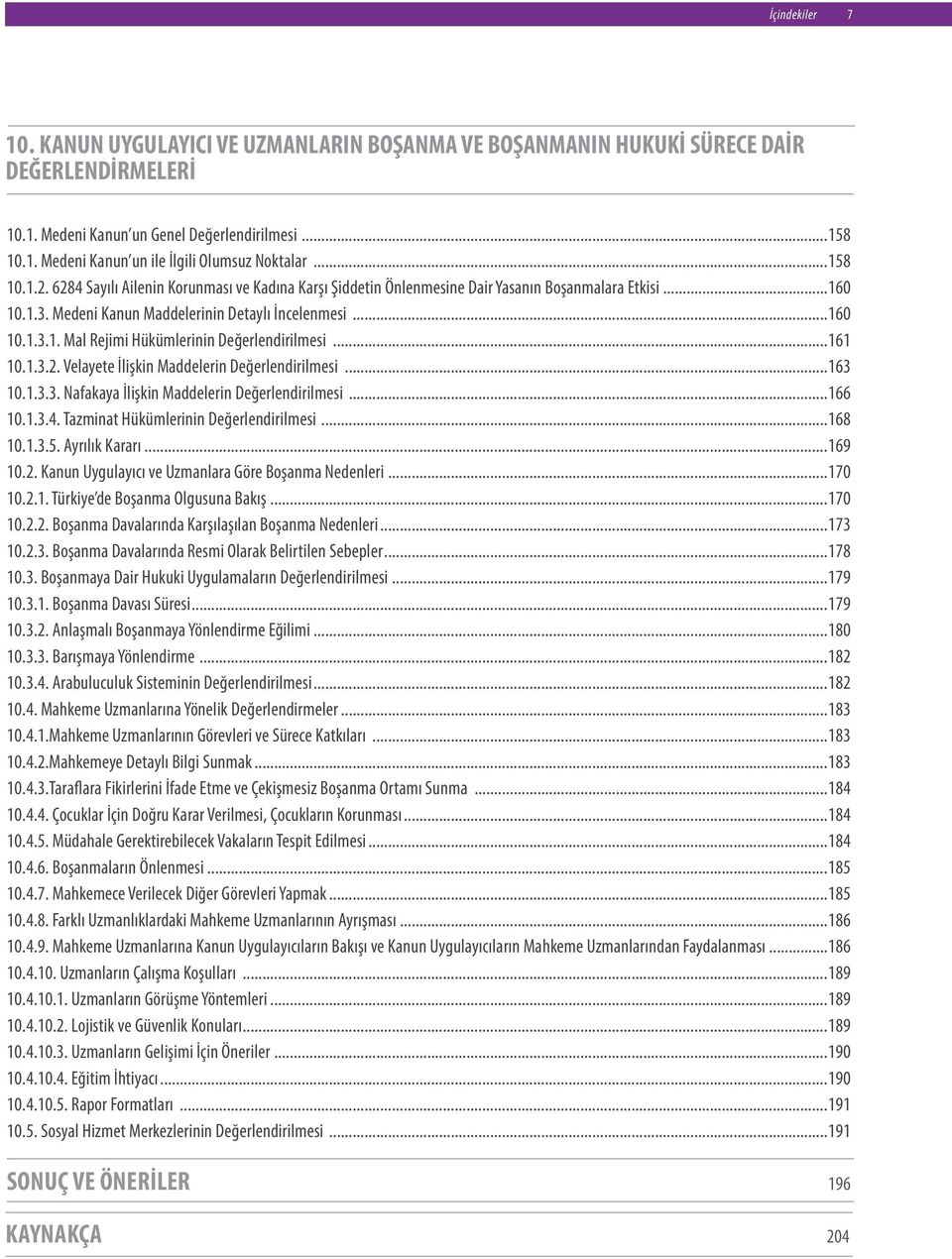 ..161 10.1.3.2. Velayete İlişkin Maddelerin Değerlendirilmesi...163 10.1.3.3. Nafakaya İlişkin Maddelerin Değerlendirilmesi...166 10.1.3.4. Tazminat Hükümlerinin Değerlendirilmesi...168 10.1.3.5.