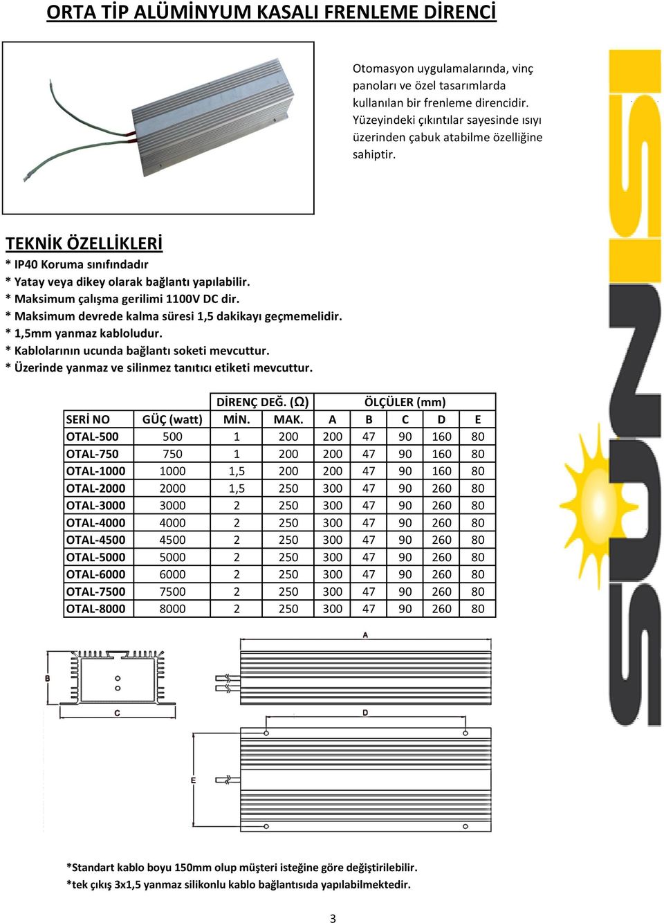 * Maksimum çalışma gerilimi 1100V DC dir. * Maksimum devrede kalma süresi 1,5 dakikayı geçmemelidir. * 1,5mm yanmaz kabloludur. * Kablolarının ucunda bağlantı soketi mevcuttur.