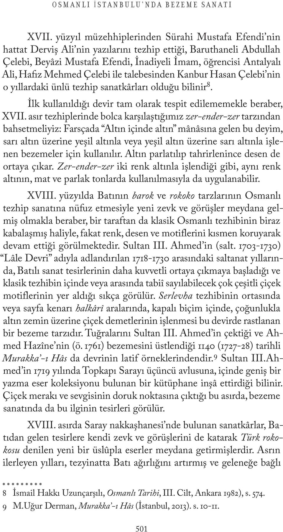 Mehmed Çelebi ile talebesinden Kanbur Hasan Çelebi nin o yıllardaki ünlü tezhip sanatkârları olduğu bilinir 8. İlk kullanıldığı devir tam olarak tespit edilememekle beraber, XVII.