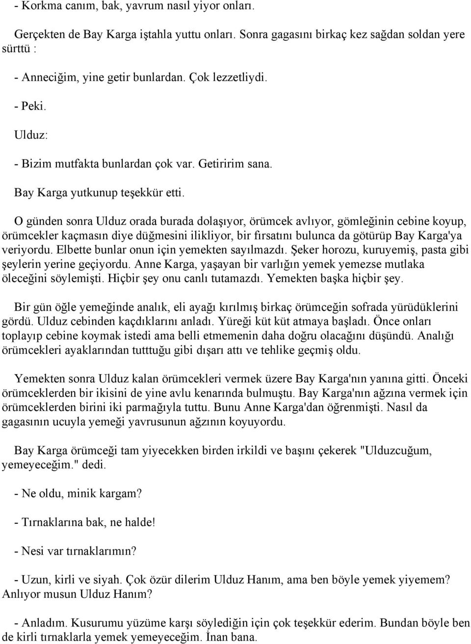 O günden sonra Ulduz orada burada dolaşıyor, örümcek avlıyor, gömleğinin cebine koyup, örümcekler kaçmasın diye düğmesini ilikliyor, bir fırsatını bulunca da götürüp Bay Karga'ya veriyordu.