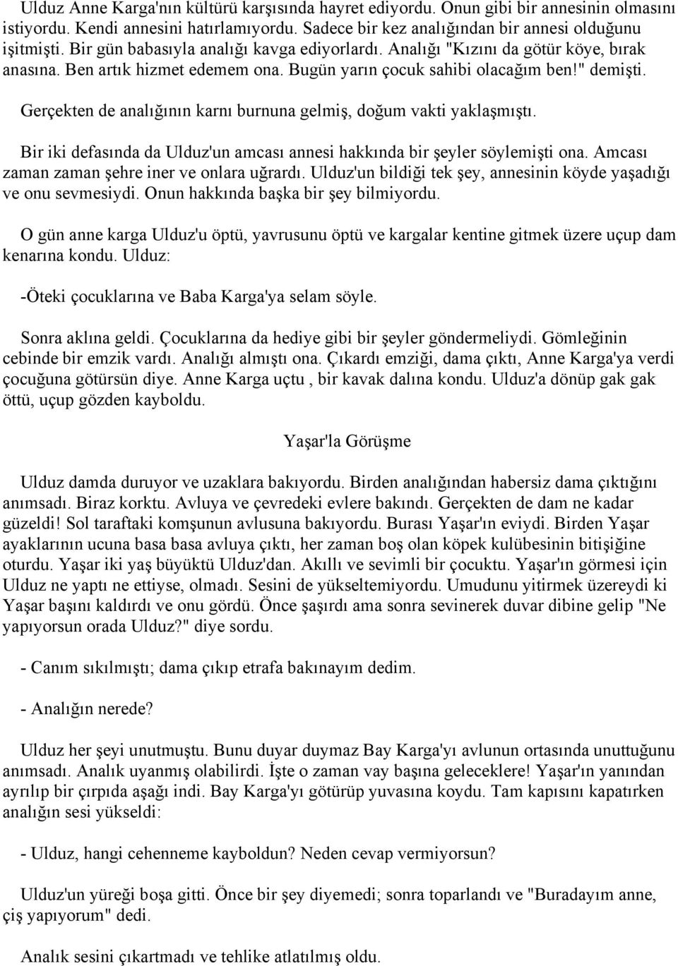 Gerçekten de analığının karnı burnuna gelmiş, doğum vakti yaklaşmıştı. Bir iki defasında da Ulduz'un amcası annesi hakkında bir şeyler söylemişti ona. Amcası zaman zaman şehre iner ve onlara uğrardı.