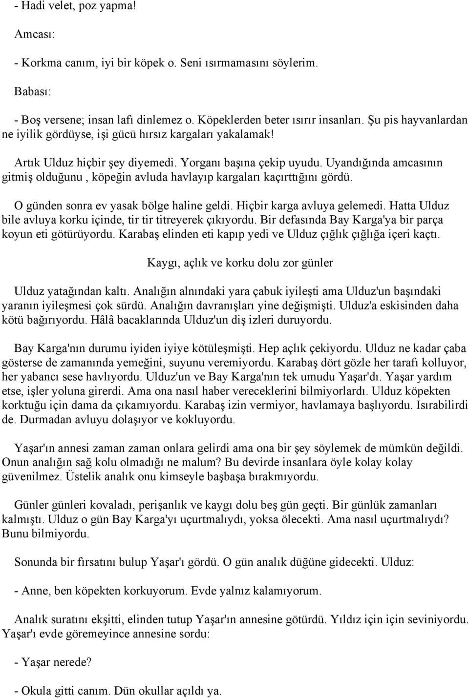 Uyandığında amcasının gitmiş olduğunu, köpeğin avluda havlayıp kargaları kaçırttığını gördü. O günden sonra ev yasak bölge haline geldi. Hiçbir karga avluya gelemedi.