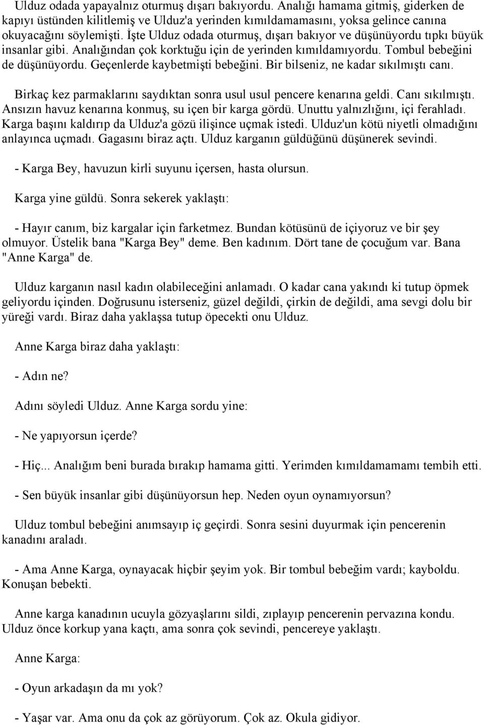 Geçenlerde kaybetmişti bebeğini. Bir bilseniz, ne kadar sıkılmıştı canı. Birkaç kez parmaklarını saydıktan sonra usul usul pencere kenarına geldi. Canı sıkılmıştı.