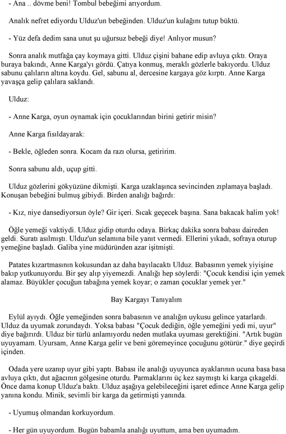 Ulduz sabunu çalıların altına koydu. Gel, sabunu al, dercesine kargaya göz kırptı. Anne Karga yavaşça gelip çalılara saklandı.