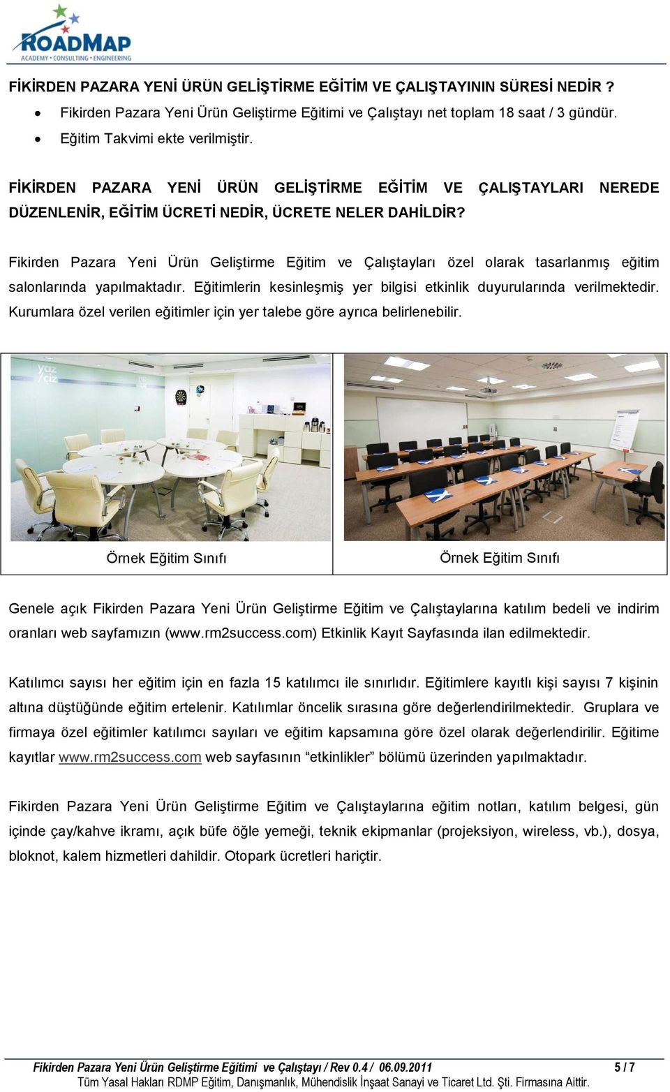 Fikirden Pazara Yeni Ürün Geliştirme Eğitim ve Çalıştayları özel olarak tasarlanmış eğitim salonlarında yapılmaktadır. Eğitimlerin kesinleşmiş yer bilgisi etkinlik duyurularında verilmektedir.