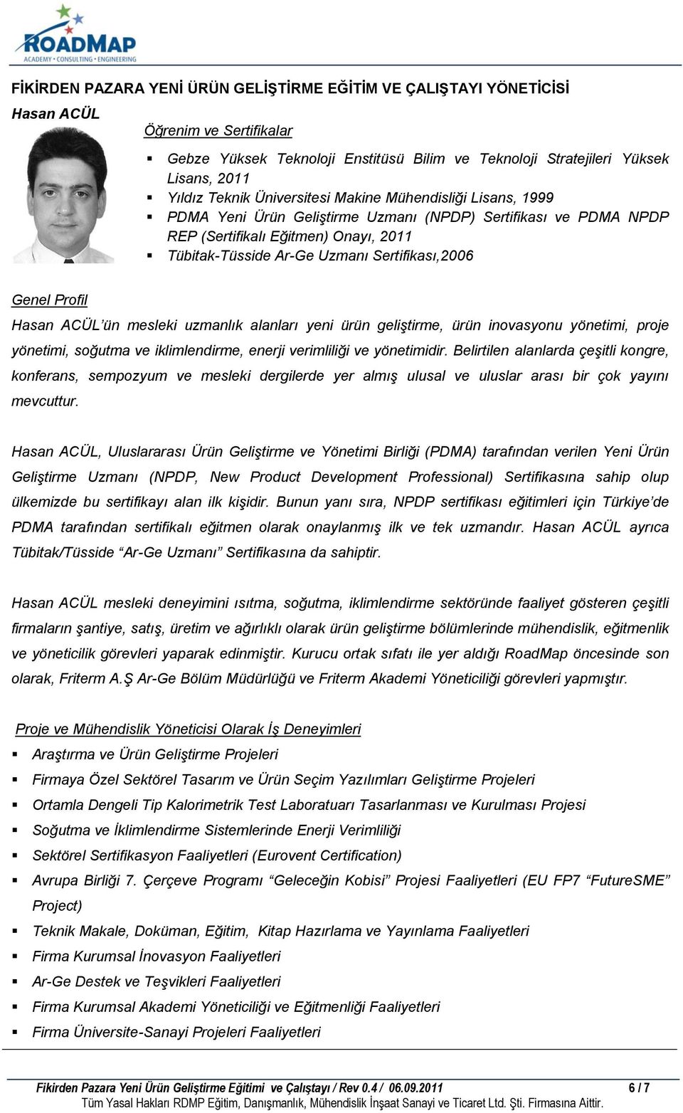 Sertifikası,2006 Genel Profil Hasan ACÜL ün mesleki uzmanlık alanları yeni ürün geliştirme, ürün inovasyonu yönetimi, proje yönetimi, soğutma ve iklimlendirme, enerji verimliliği ve yönetimidir.