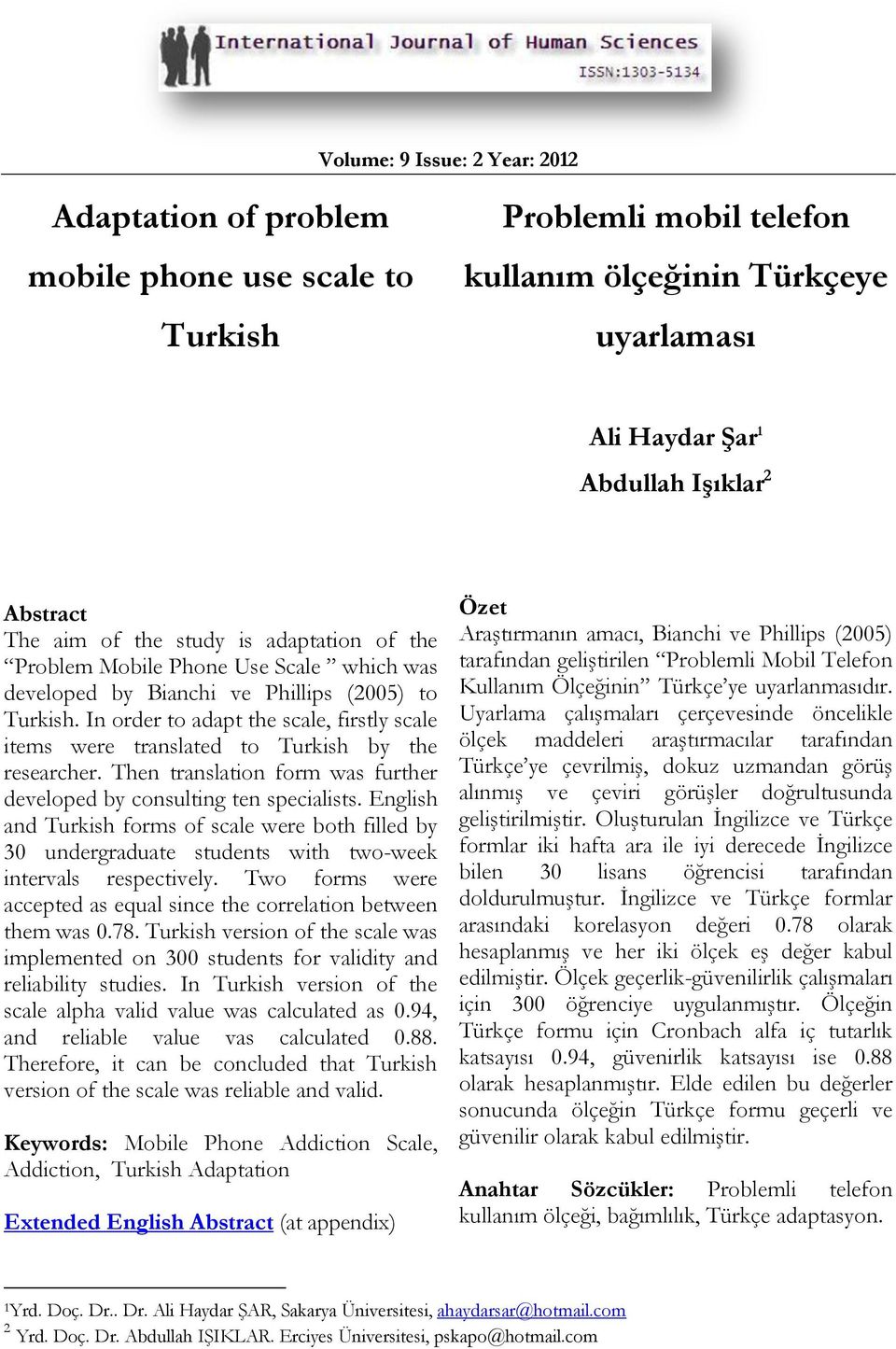 In order to adapt the scale, firstly scale items were translated to Turkish by the researcher. Then translation form was further developed by consulting ten specialists.