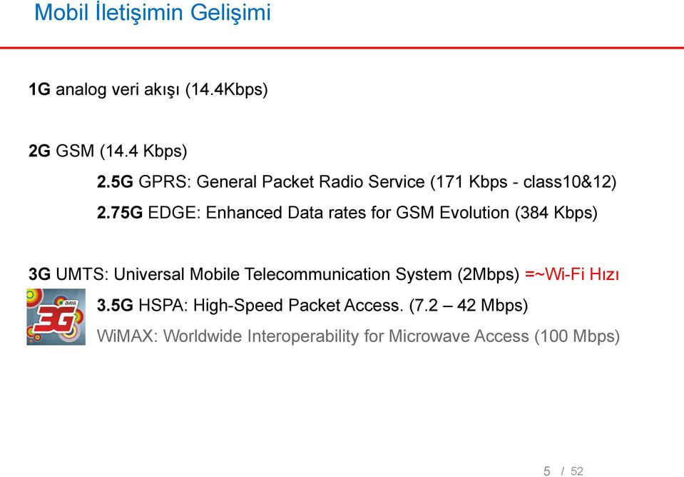 75G EDGE: Enhanced Data rates for GSM Evolution (384 Kbps) 3G UMTS: Universal Mobile