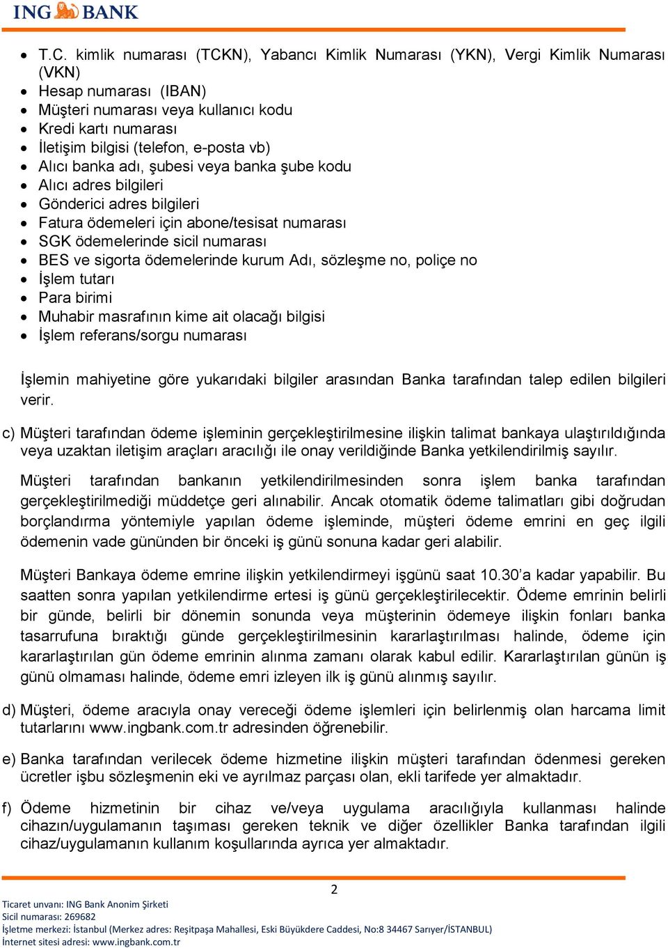 ödemelerinde kurum Adı, sözleşme no, poliçe no İşlem tutarı Para birimi Muhabir masrafının kime ait olacağı bilgisi İşlem referans/sorgu numarası İşlemin mahiyetine göre yukarıdaki bilgiler arasından