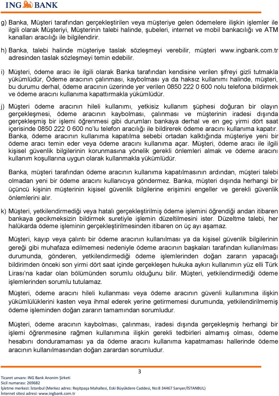 i) Müşteri, ödeme aracı ile ilgili olarak Banka tarafından kendisine verilen şifreyi gizli tutmakla yükümlüdür, Ödeme aracının çalınması, kaybolması ya da haksız kullanımı halinde, müşteri, bu durumu