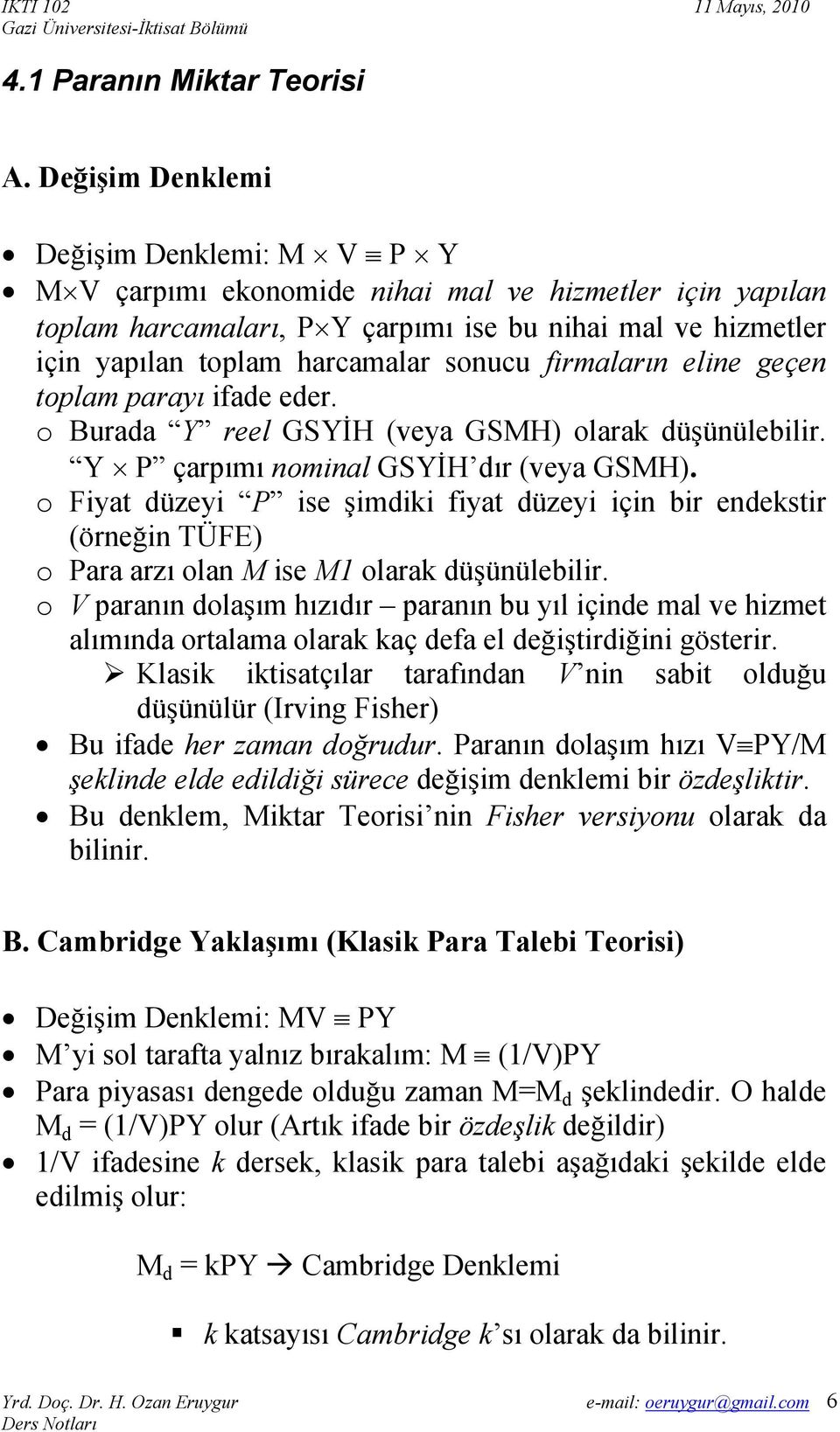 sonucu firmaların eline geçen toplam parayı ifade eder. o Burada Y reel GSYİH (veya GSMH) olarak düşünülebilir. Y P çarpımı nominal GSYİH dır (veya GSMH).