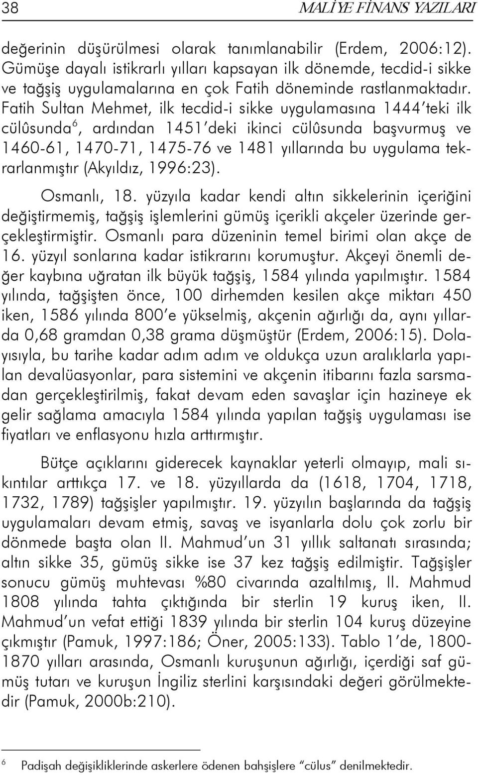 Fatih Sultan Mehmet, ilk tecdid-i sikke uygulamasına 1444 teki ilk cülûsunda 6, ardından 1451 deki ikinci cülûsunda başvurmuş ve 1460-61, 1470-71, 1475-76 ve 1481 yıllarında bu uygulama