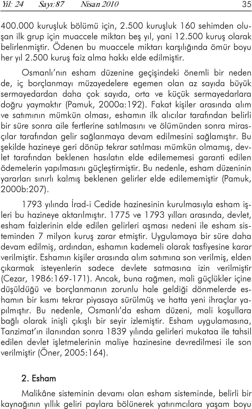 Osmanlı nın esham düzenine geçişindeki önemli bir neden de, iç borçlanmayı müzayedelere egemen olan az sayıda büyük sermayedardan daha çok sayıda, orta ve küçük sermayedarlara doğru yaymaktır (Pamuk,