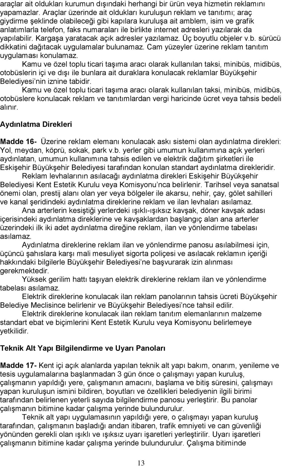 internet adresleri yazılarak da yapılabilir. Kargaşa yaratacak açık adresler yazılamaz. Üç boyutlu objeler v.b. sürücü dikkatini dağıtacak uygulamalar bulunamaz.