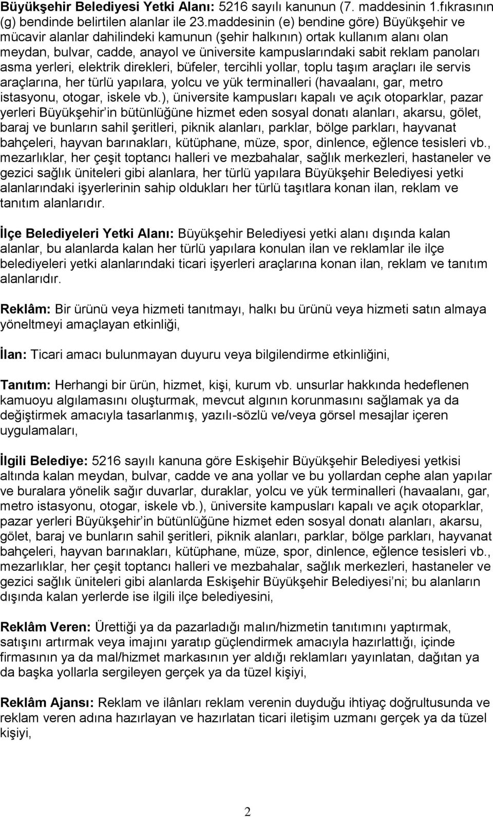 panoları asma yerleri, elektrik direkleri, büfeler, tercihli yollar, toplu taşım araçları ile servis araçlarına, her türlü yapılara, yolcu ve yük terminalleri (havaalanı, gar, metro istasyonu,