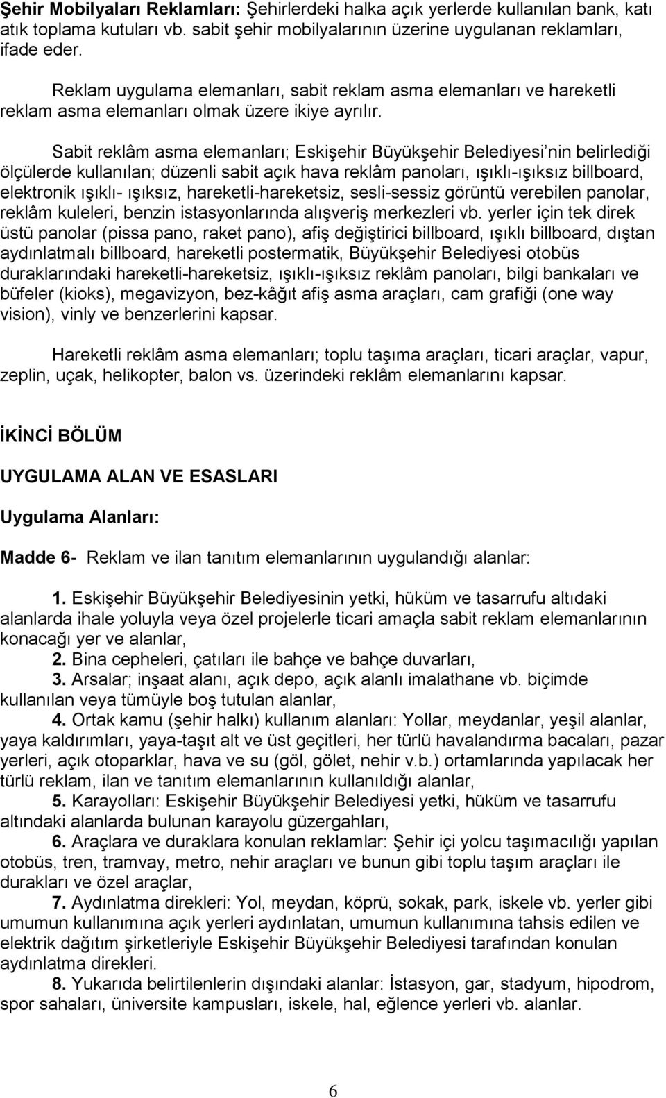 Sabit reklâm asma elemanları; Eskişehir Büyükşehir Belediyesi nin belirlediği ölçülerde kullanılan; düzenli sabit açık hava reklâm panoları, ışıklı-ışıksız billboard, elektronik ışıklı- ışıksız,