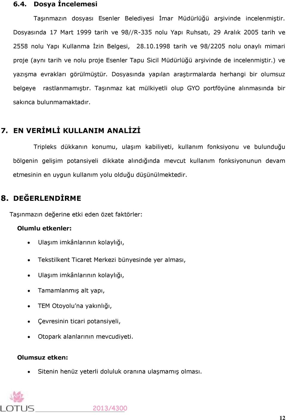 1998 tarih ve 98/2205 nolu onaylı mimari proje (aynı tarih ve nolu proje Esenler Tapu Sicil Müdürlüğü arşivinde de incelenmiştir.) ve yazışma evrakları görülmüştür.