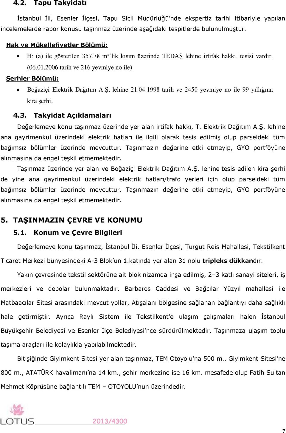 2006 tarih ve 216 yevmiye no ile) Şerhler Bölümü: Boğaziçi Elektrik Dağıtım A.Ş. lehine 21.04.1998 tarih ve 2450 yevmiye no ile 99 yıllığına kira şerhi. 4.3.