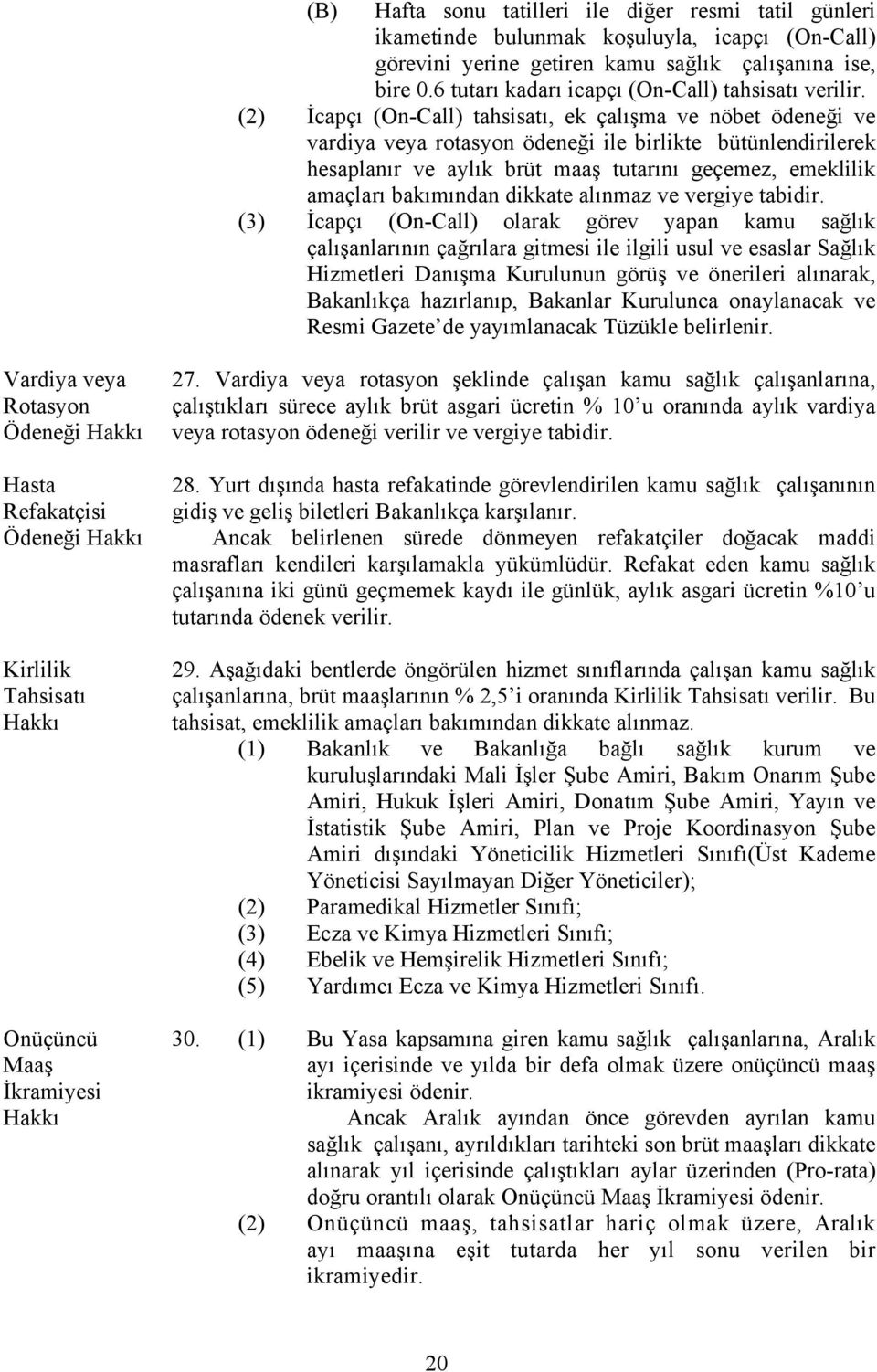 (2) İcapçı (On-Call) tahsisatı, ek çalışma ve nöbet ödeneği ve vardiya veya rotasyon ödeneği ile birlikte bütünlendirilerek hesaplanır ve aylık brüt maaş tutarını geçemez, emeklilik amaçları