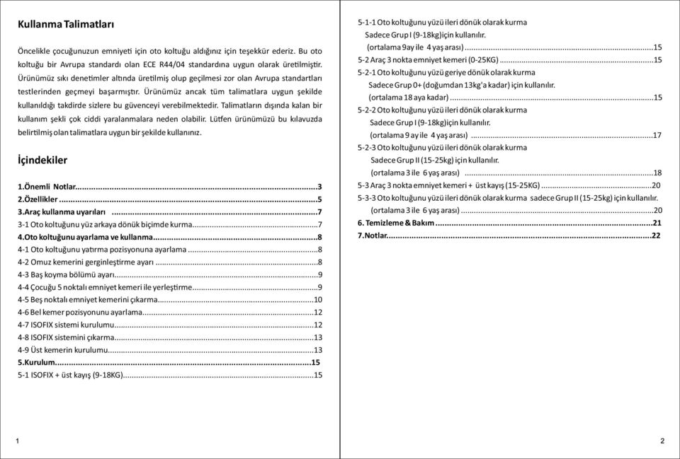 Ürünümüz ancak tüm talimatlara uygun şekilde kullanıldığı takdirde sizlere bu güvenceyi verebilmektedir. Talimatların dışında kalan bir kullanım şekli çok ciddi yaralanmalara neden olabilir.