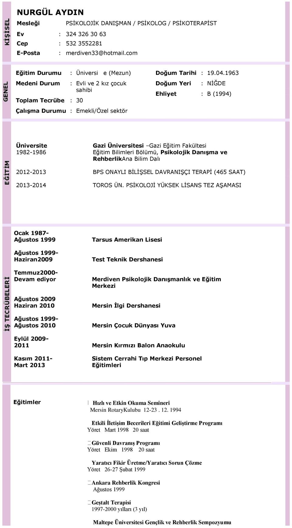 1963 Doğum Yeri : NİĞDE Ehliyet : B (1994) Üniversite 1982-1986 2012-2013 2013-2014 Gazi Üniversitesi Gazi Eğitim Fakültesi Eğitim Bilimleri Bölümü, Psikolojik Danışma ve RehberlikAna Bilim Dalı BPS