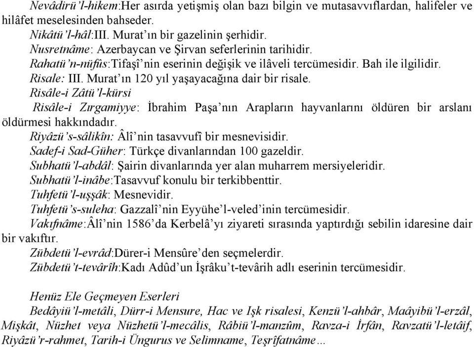 Murat ın 120 yıl yaşayacağına dair bir risale. Risâle-i Zâtü l-kürsi Risâle-i Zırgamiyye: İbrahim Paşa nın Arapların hayvanlarını öldüren bir arslanı öldürmesi hakkındadır.