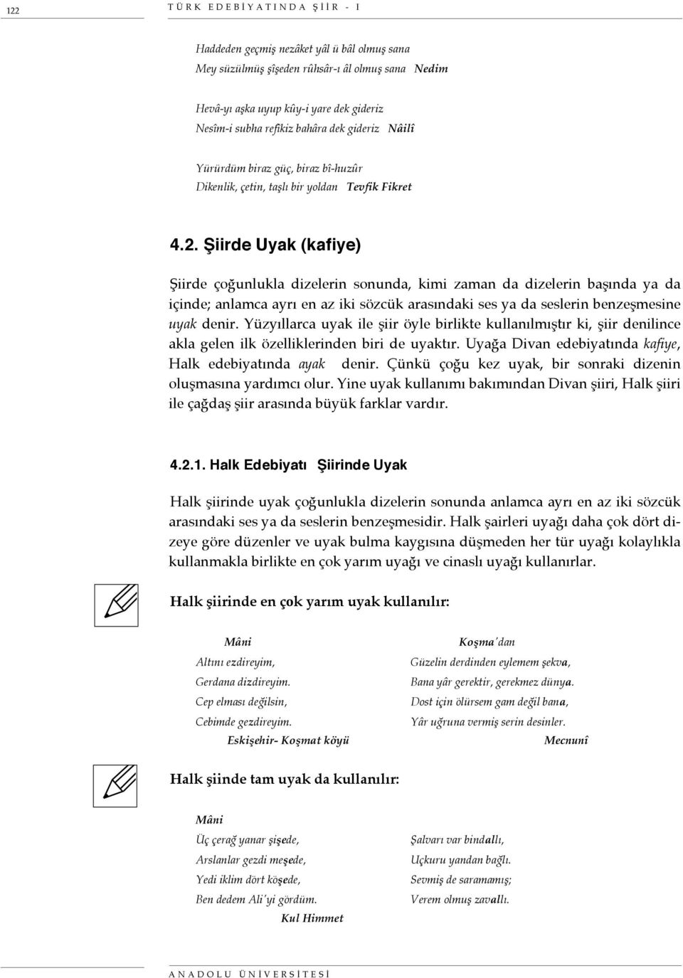 Şiirde Uyak (kafiye) Şiirde çoğunlukla dizelerin sonunda, kimi zaman da dizelerin başında ya da içinde; anlamca ayrı en az iki sözcük arasındaki ses ya da seslerin benzeşmesine uyak denir.