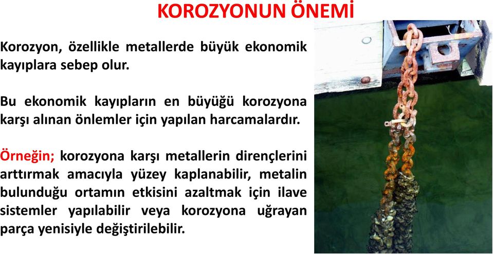 Örneğin; korozyona karşı metallerin dirençlerini arttırmak amacıyla yüzey kaplanabilir, metalin