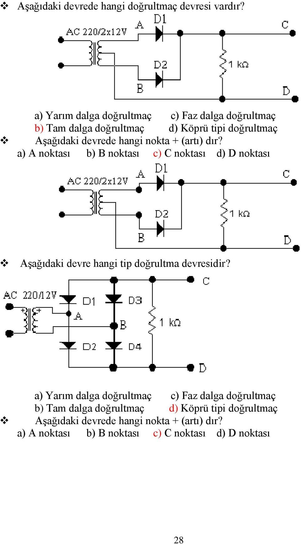 a) A noktası b) B noktası c) C noktası d) D noktası Aşağıdaki devre hangi tip doğrultma devresidir?