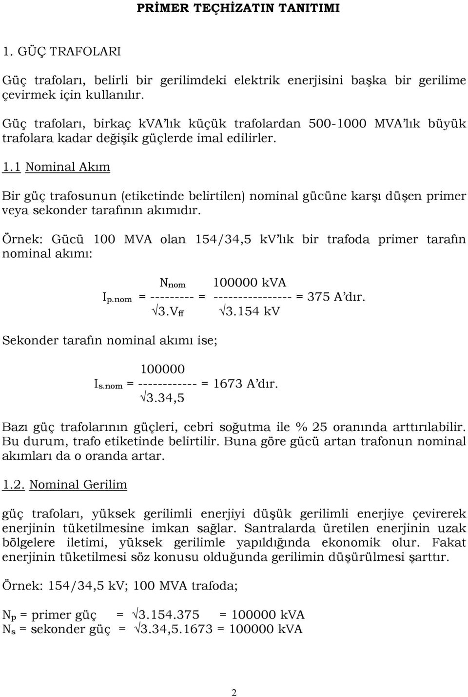 1 Nominal Akım Bir güç trafosunun (etiketinde belirtilen) nominal gücüne karşı düşen primer veya sekonder tarafının akımıdır.