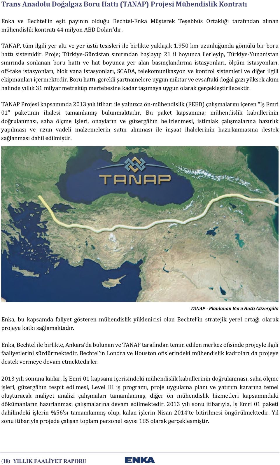 Proje; Türkiye-Gürcistan sınırından başlayıp 21 il boyunca ilerleyip, Türkiye-Yunanistan sınırında sonlanan boru hattı ve hat boyunca yer alan basınçlandırma istasyonları, ölçüm istasyonları,