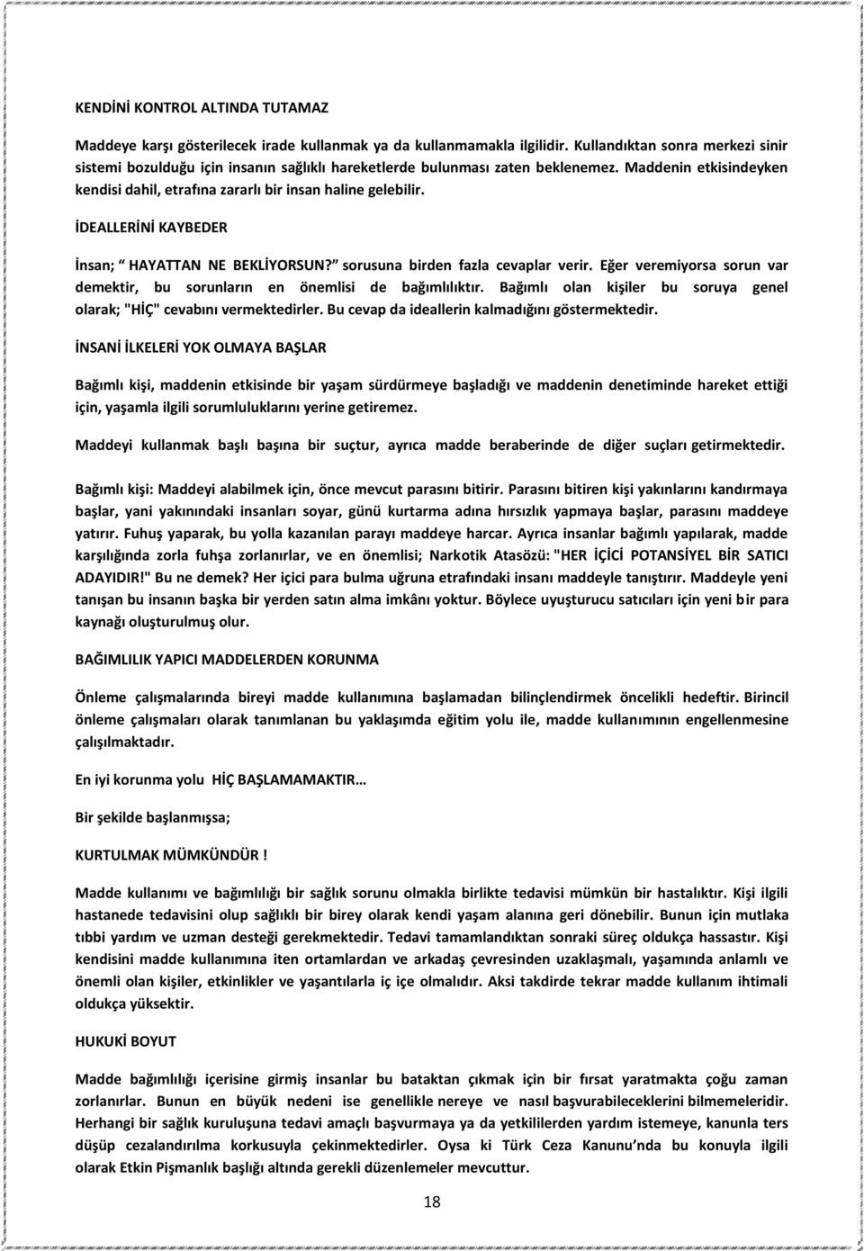 İDEALLERİNİ KAYBEDER İnsan; HAYATTAN NE BEKLİYORSUN? sorusuna birden fazla cevaplar verir. Eğer veremiyorsa sorun var demektir, bu sorunların en önemlisi de bağımlılıktır.