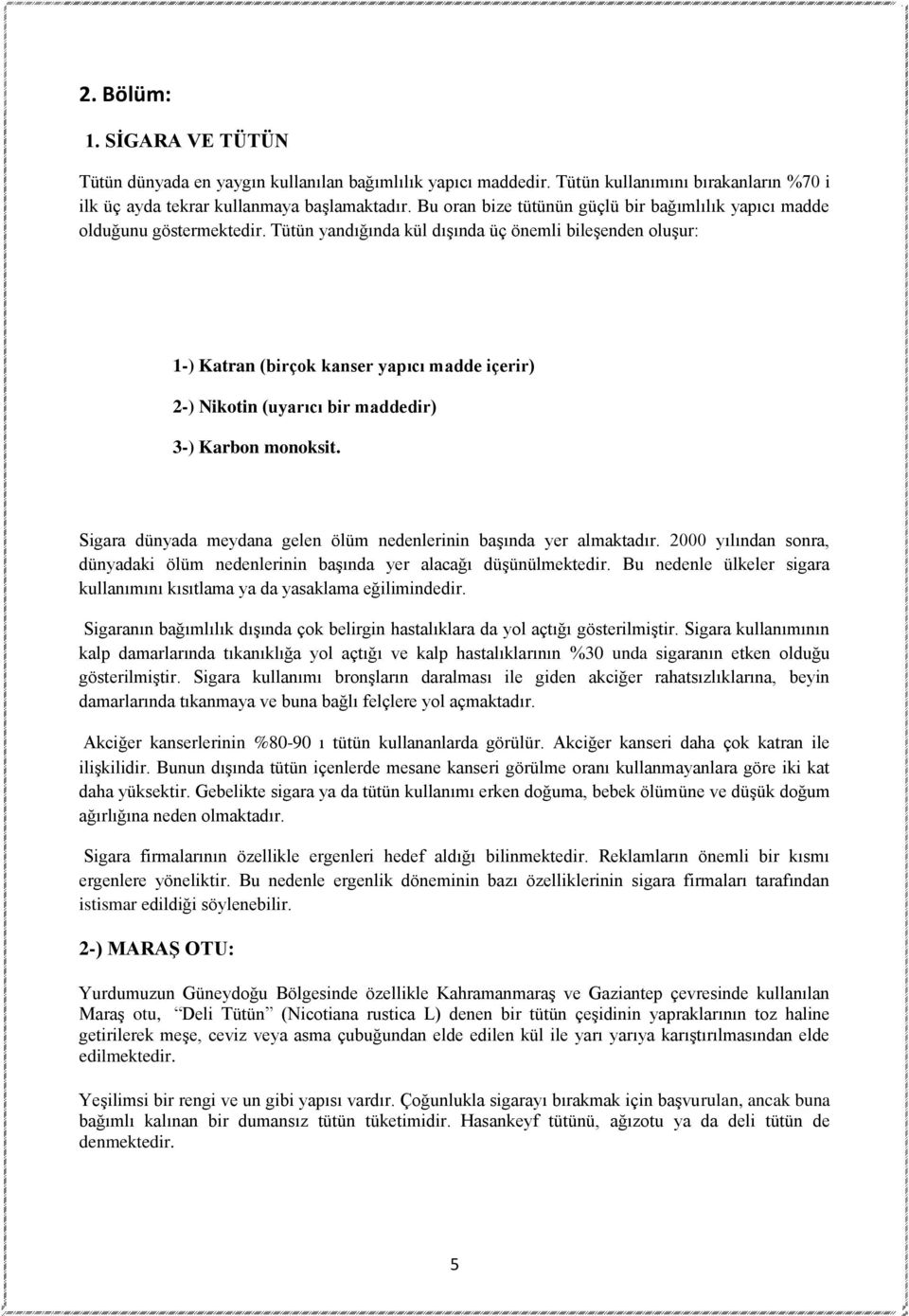 Tütün yandığında kül dışında üç önemli bileşenden oluşur: 1-) Katran (birçok kanser yapıcı madde içerir) 2-) Nikotin (uyarıcı bir maddedir) 3-) Karbon monoksit.