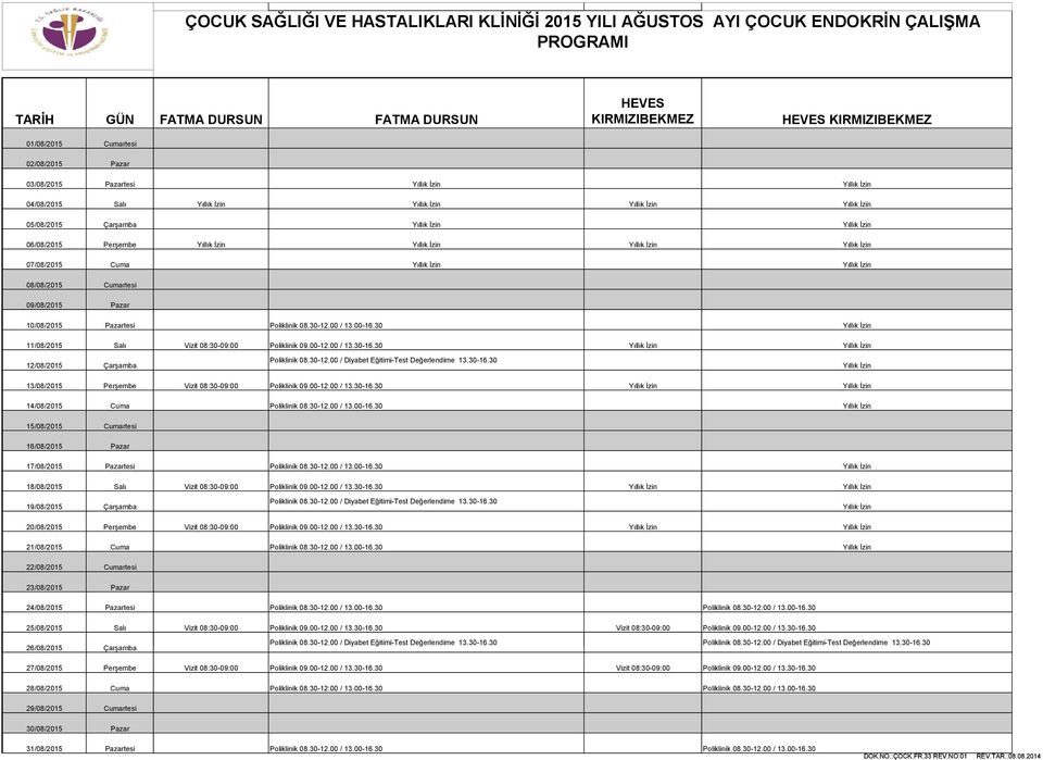 İzin Yıllık İzin Yıllık İzin 07/08/2015 Cuma Yıllık İzin Yıllık İzin 08/08/2015 Cumartesi 09/08/2015 Pazar 10/08/2015 Pazartesi Poliklinik 08.30-12.00 / 13.00-16.