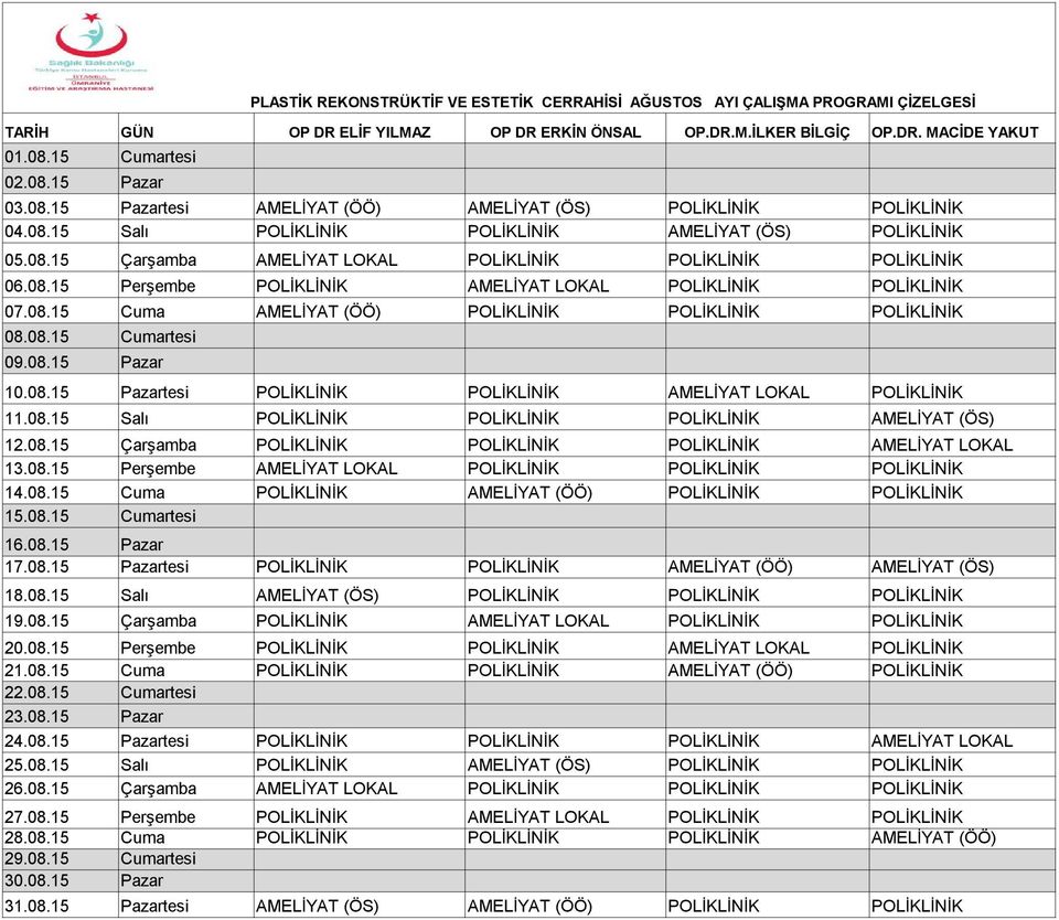 08.15 Cuma AMELİYAT (ÖÖ) POLİKLİNİK POLİKLİNİK POLİKLİNİK 08.08.15 Cumartesi 09.08.15 Pazar 10.08.15 Pazartesi POLİKLİNİK POLİKLİNİK AMELİYAT LOKAL POLİKLİNİK 11.08.15 Salı POLİKLİNİK POLİKLİNİK POLİKLİNİK AMELİYAT (ÖS) 12.