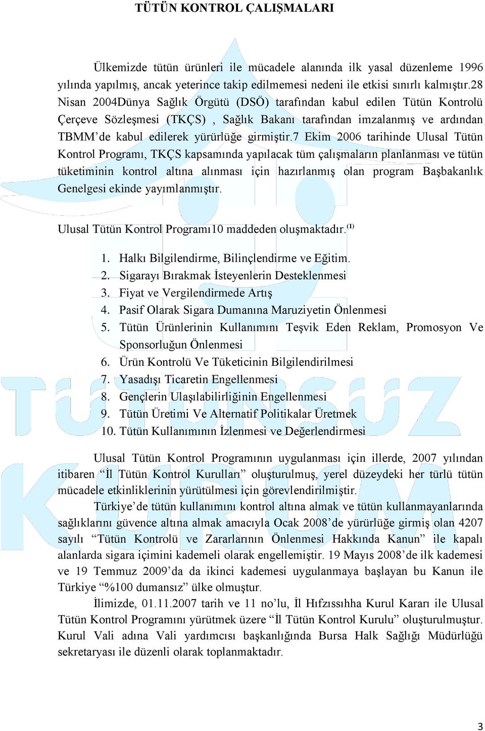 7 Ekim 2006 tarihinde Ulusal Tütün Kontrol Programı, TKÇS kapsamında yapılacak tüm çalışmaların planlanması ve tütün tüketiminin kontrol altına alınması için hazırlanmış olan program Başbakanlık