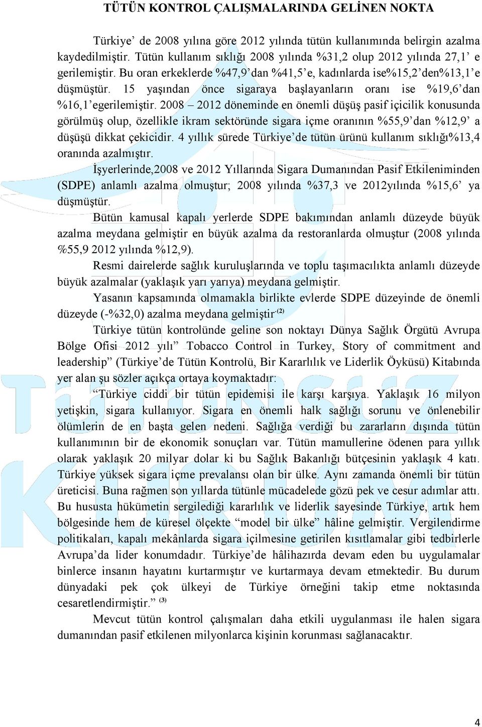 15 yaşından önce sigaraya başlayanların oranı ise %19,6 dan %16,1 egerilemiştir.