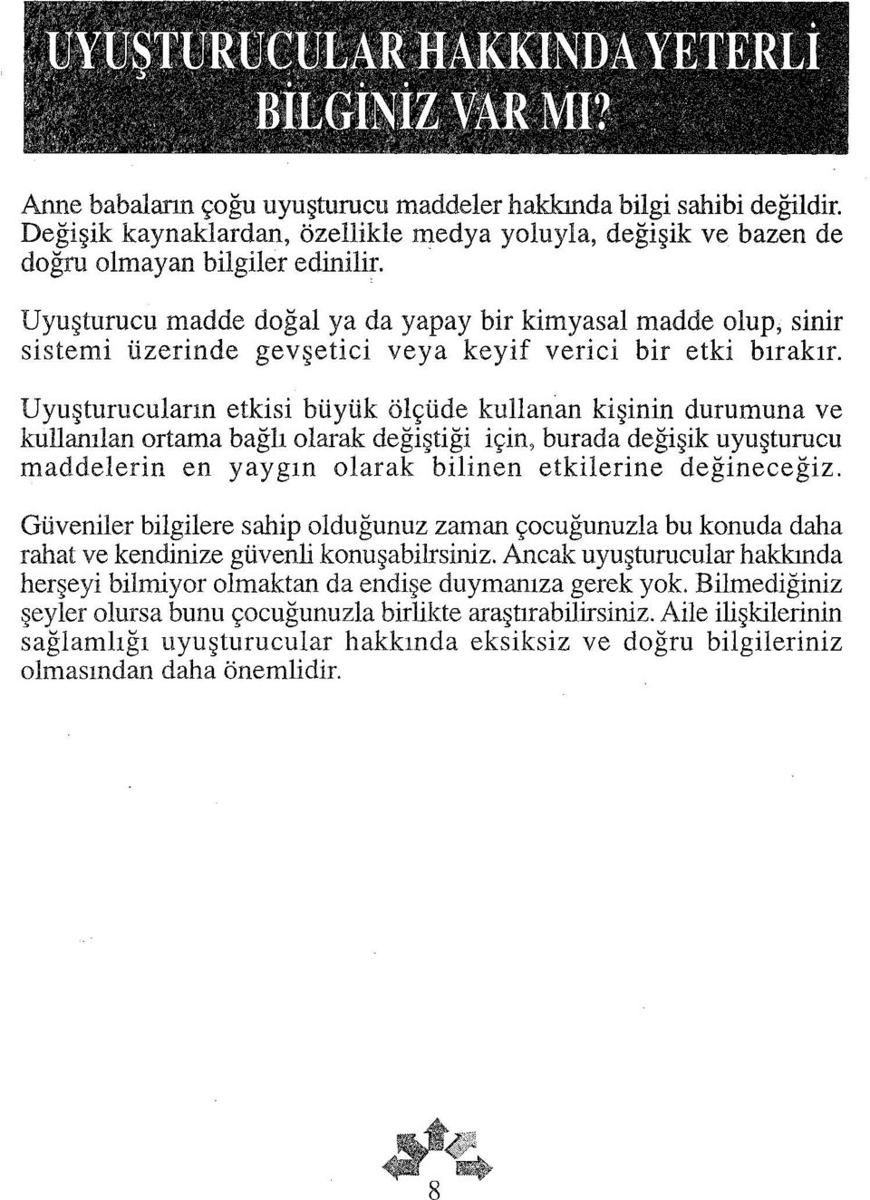 Uyuşturucu madde doğal ya da yapay bir kimyasal madde olup, sinir sistemi üzerinde gevşetici veya keyif verici bir etki bırakır.