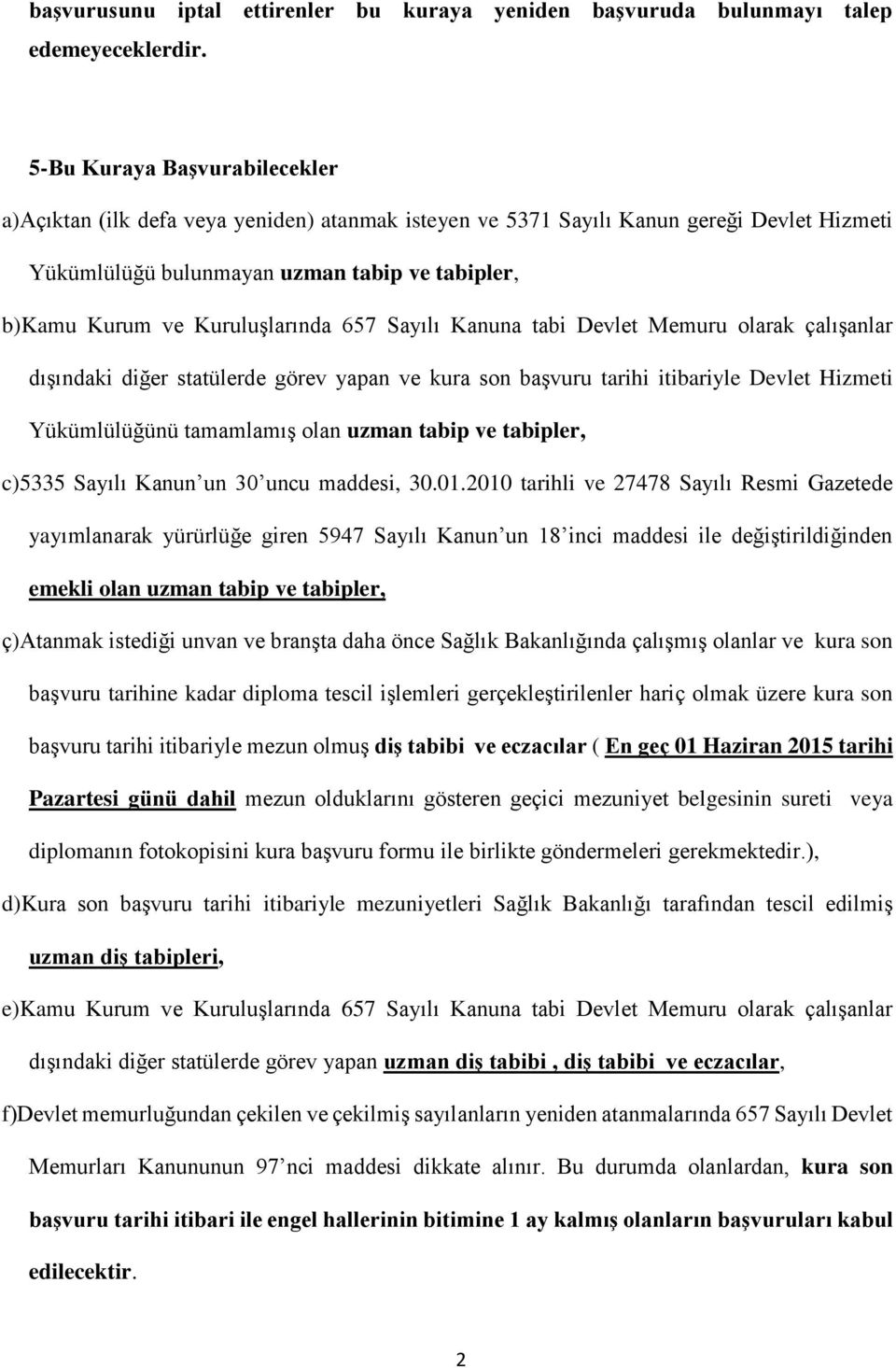 Kuruluşlarında 657 Sayılı Kanuna tabi Devlet Memuru olarak çalışanlar dışındaki diğer statülerde görev yapan ve kura son başvuru tarihi itibariyle Devlet Hizmeti Yükümlülüğünü tamamlamış olan uzman