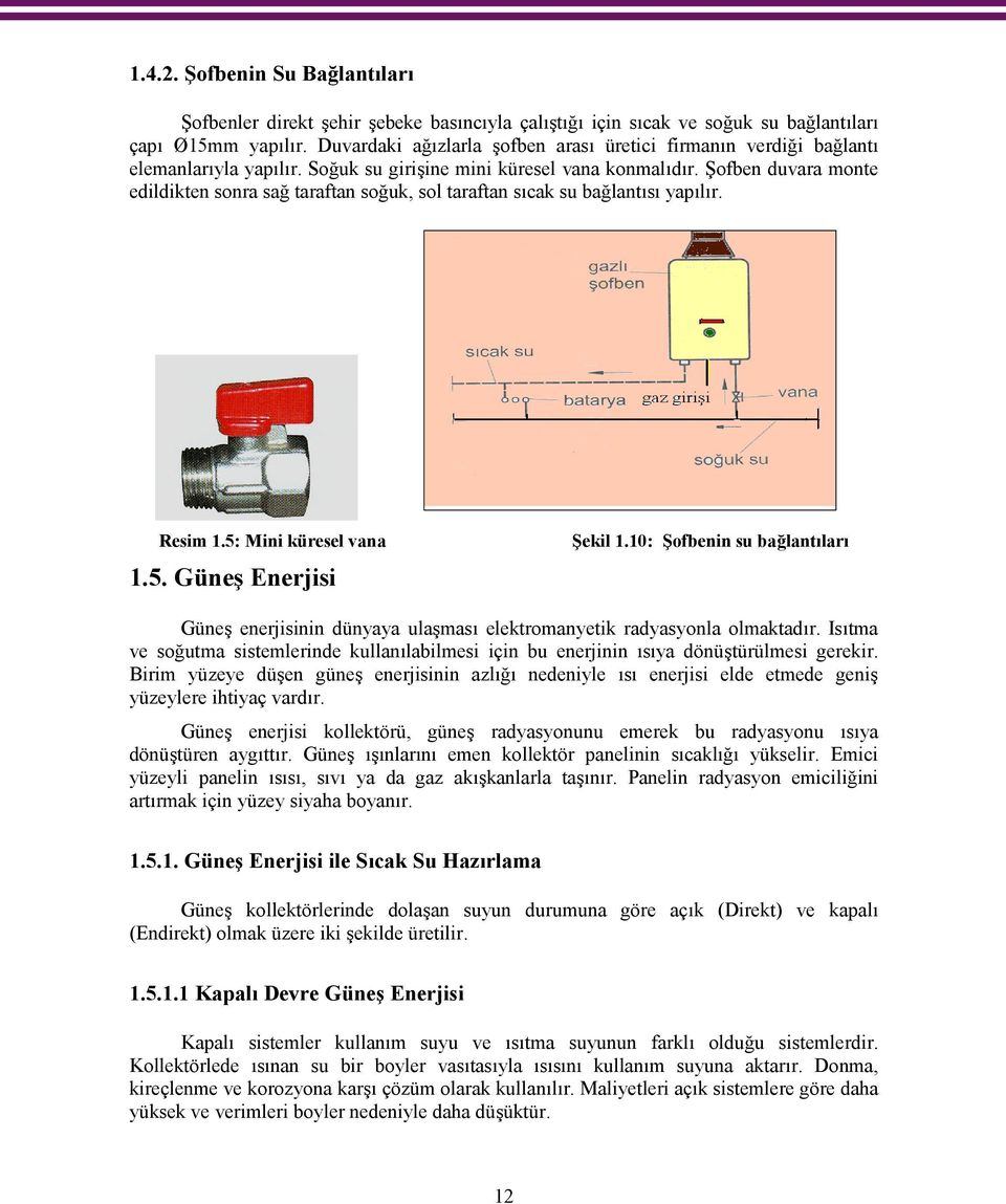 Şofben duvara monte edildikten sonra sağ taraftan soğuk, sol taraftan sıcak su bağlantısı yapılır. Resim 1.5: Mini küresel vana 1.5. Güneş Enerjisi Şekil 1.