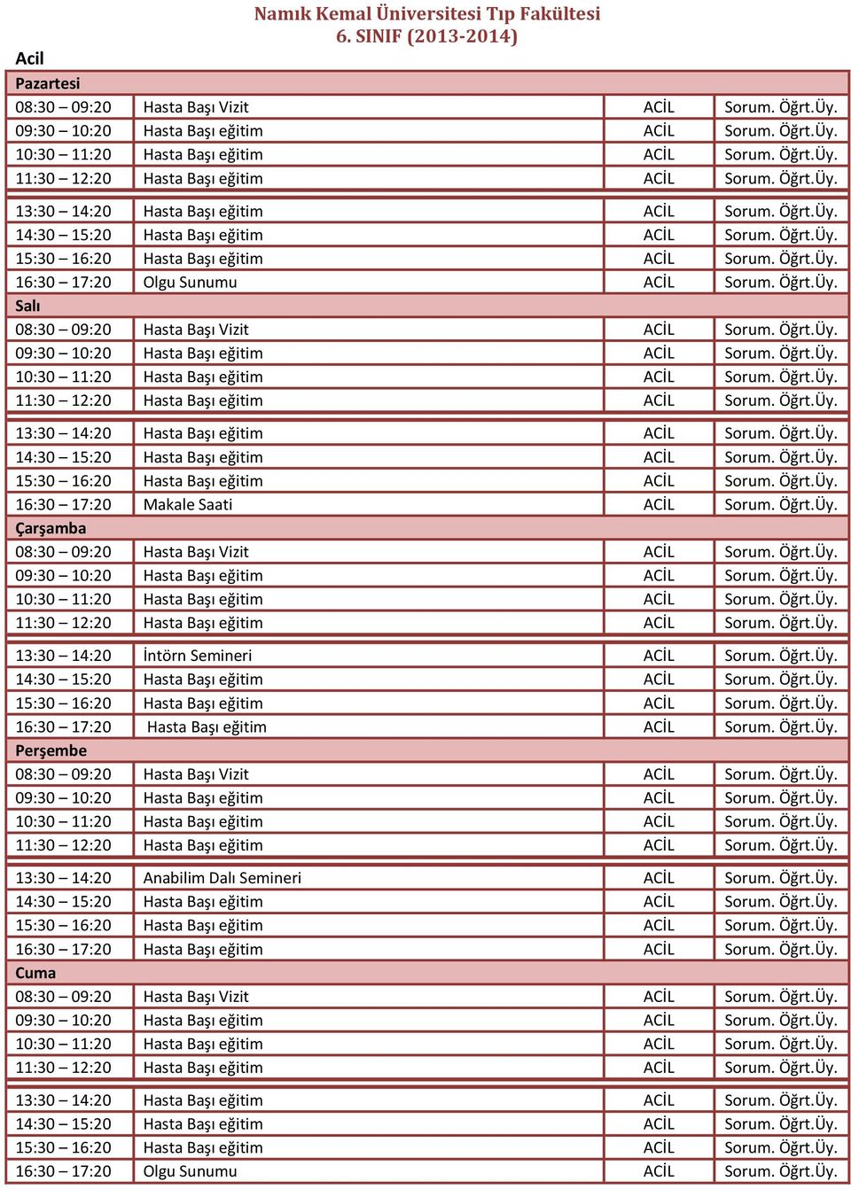 Öğrt.Üy. Salı 08:30 09:20 Hasta Başı Vizit ACİL Sorum. Öğrt.Üy. 09:30 10:20 Hasta Başı eğitim ACİL Sorum. Öğrt.Üy. 10:30 11:20 Hasta Başı eğitim ACİL Sorum. Öğrt.Üy. 11:30 12:20 Hasta Başı eğitim ACİL Sorum.