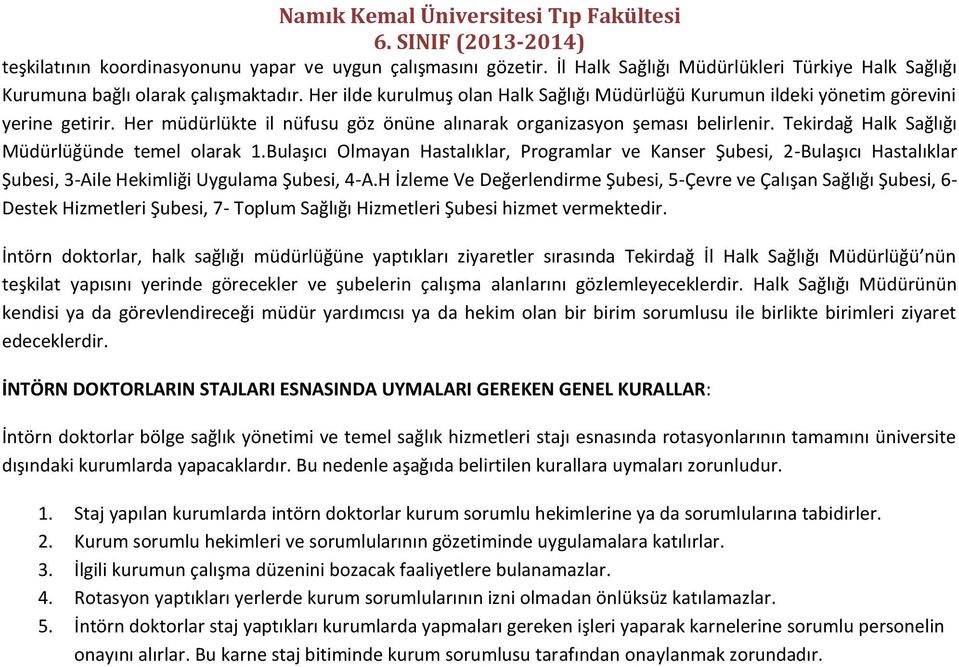 Tekirdağ Halk Sağlığı Müdürlüğünde temel olarak 1.Bulaşıcı Olmayan Hastalıklar, Programlar ve Kanser Şubesi, 2-Bulaşıcı Hastalıklar Şubesi, 3-Aile Hekimliği Uygulama Şubesi, 4-A.