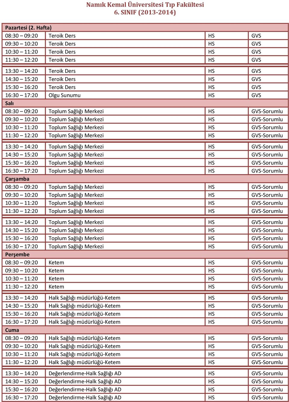 16:20 Teroik Ders HS GVS 16:30 17:20 Olgu Sunumu HS GVS Salı 08:30 09:20 Toplum Sağlığı Merkezi HS GVS-Sorumlu 09:30 10:20 Toplum Sağlığı Merkezi HS GVS-Sorumlu 10:30 11:20 Toplum Sağlığı Merkezi HS