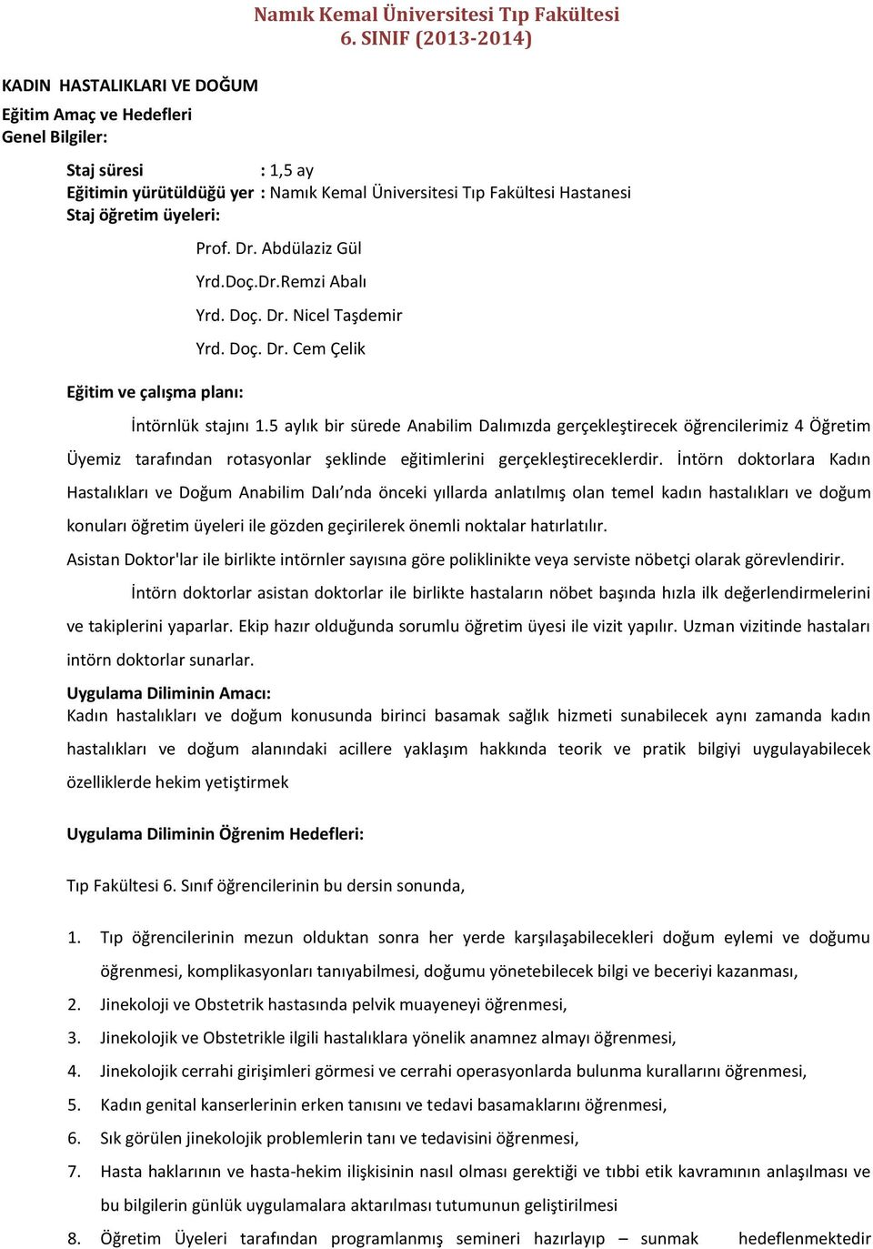 5 aylık bir sürede Anabilim Dalımızda gerçekleştirecek öğrencilerimiz 4 Öğretim Üyemiz tarafından rotasyonlar şeklinde eğitimlerini gerçekleştireceklerdir.