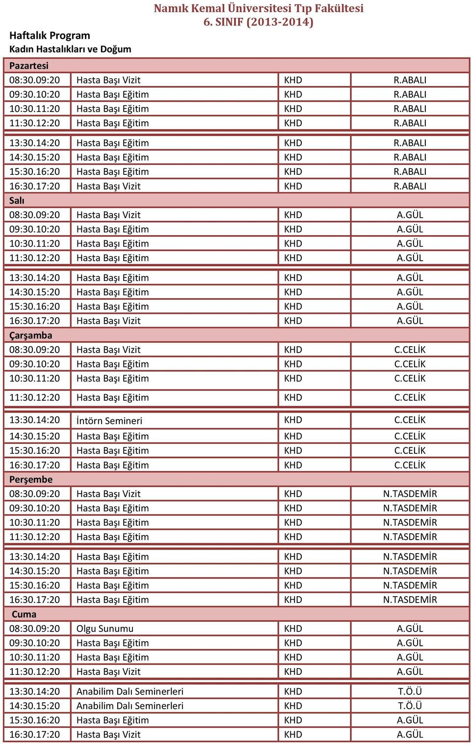 ABALI 16:30.17:20 Hasta Başı Vizit KHD R.ABALI Salı 08:30.09:20 Hasta Başı Vizit KHD A.GÜL 09:30.10:20 Hasta Başı Eğitim KHD A.GÜL 10:30.11:20 Hasta Başı Eğitim KHD A.GÜL 11:30.