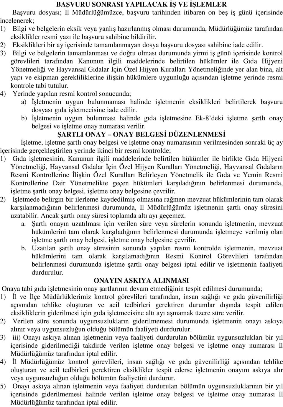 3) Bilgi ve belgelerin tamamlanması ve doğru olması durumunda yirmi iş günü içerisinde kontrol görevlileri tarafından Kanunun ilgili maddelerinde belirtilen hükümler ile Gıda Hijyeni Yönetmeliği ve