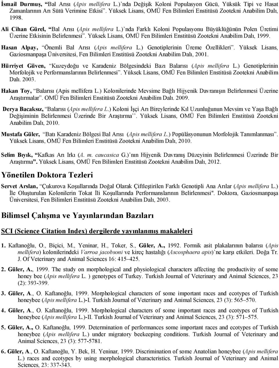 ) nda Farklı Koloni Populasyonu Büyüklüğünün Polen Üretimi Üzerine Etkisinin Belirlenmesi. Yüksek Lisans, OMÜ Fen Bilimleri Enstitüsü Zootekni Anabilim Dalı, 1999.